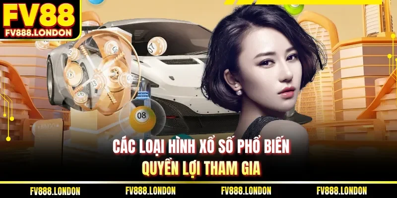 Các loại hình xổ số phổ biến - Quyền lợi tham gia