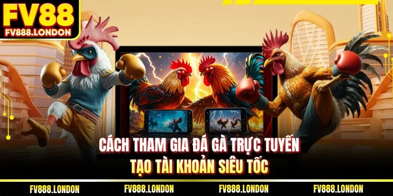Cách Tham Gia Đá Gà Trực Tuyến Tại FV88 Nhanh Và Hiệu Quả Cách tham gia đá gà trực tuyến, tạo tài khoản siêu tốc