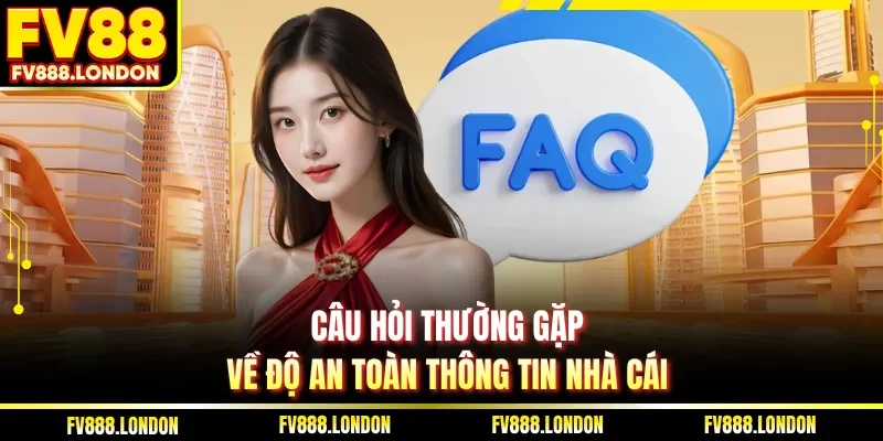 Câu Hỏi Thường Gặp Câu hỏi thường gặp về độ an toàn thông tin nhà cái