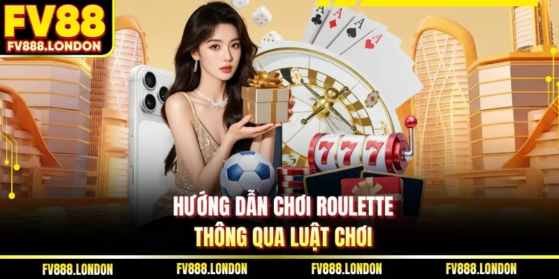 Hướng Dẫn Chơi Roulette Và 5 Bí Quyết Thắng Lớn Tại FV88 Hướng dẫn chơi Roulette thông qua luật chơi