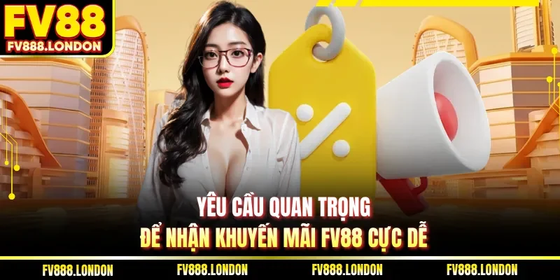 Khuyến Mãi FV88 Yêu cầu quan trọng để nhận khuyến mãi FV88 cực dễ