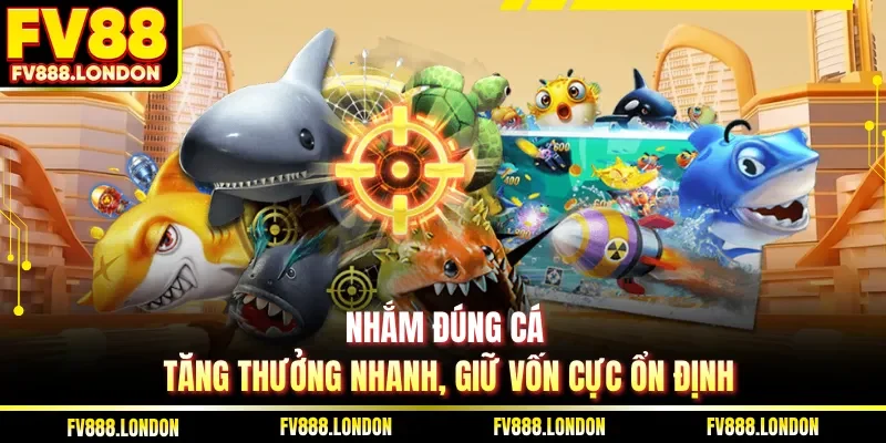 Mẹo Bắn Cá Thắng Lớn Tại FV88 Hiệu Quả Và Dễ Áp Dụng Nhắm đúng cá tăng thưởng nhanh, giữ vốn cực ổn định