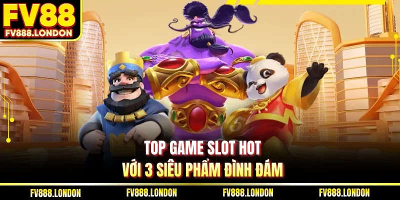 Top Game Slot Hot| 3 Siêu Phẩm Nổ Hũ Đỉnh Cao Tại FV88 Top game slot hot với 3 siêu phẩm đình đám
